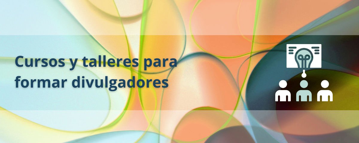 Talleres y Cursos para formar Divulgadores